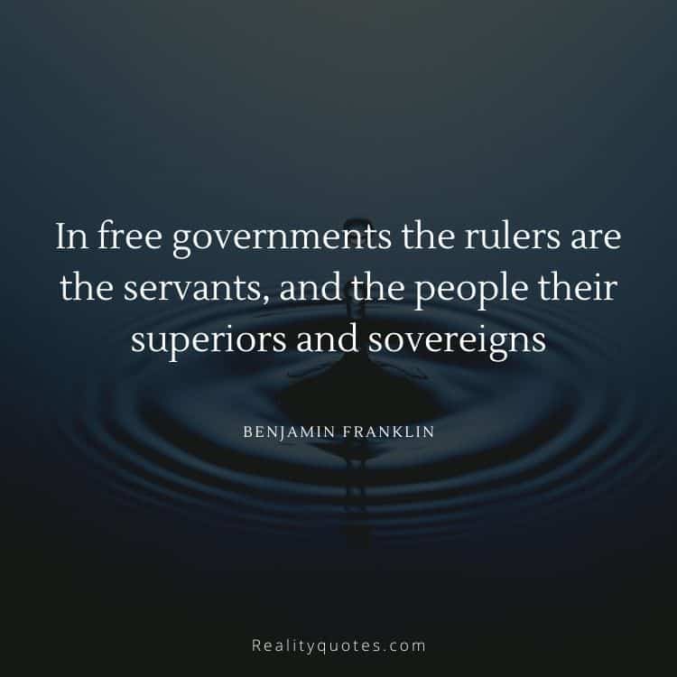In free governments the rulers are the servants, and the people their superiors and sovereigns