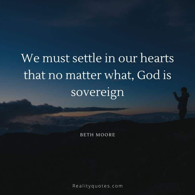 We must settle in our hearts that no matter what, God is sovereign