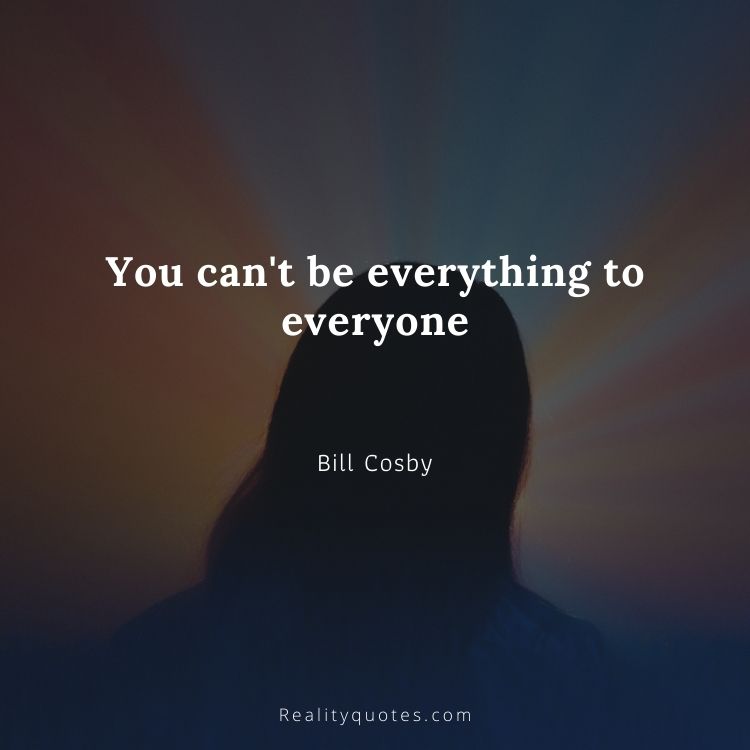 You can't be everything to everyone