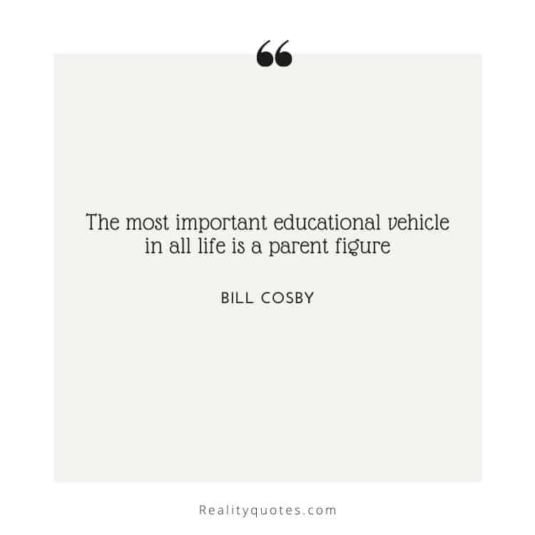 The most important educational vehicle in all life is a parent figure