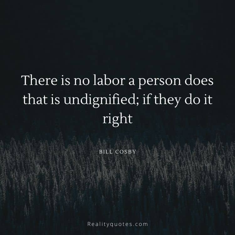 There is no labor a person does that is undignified; if they do it right