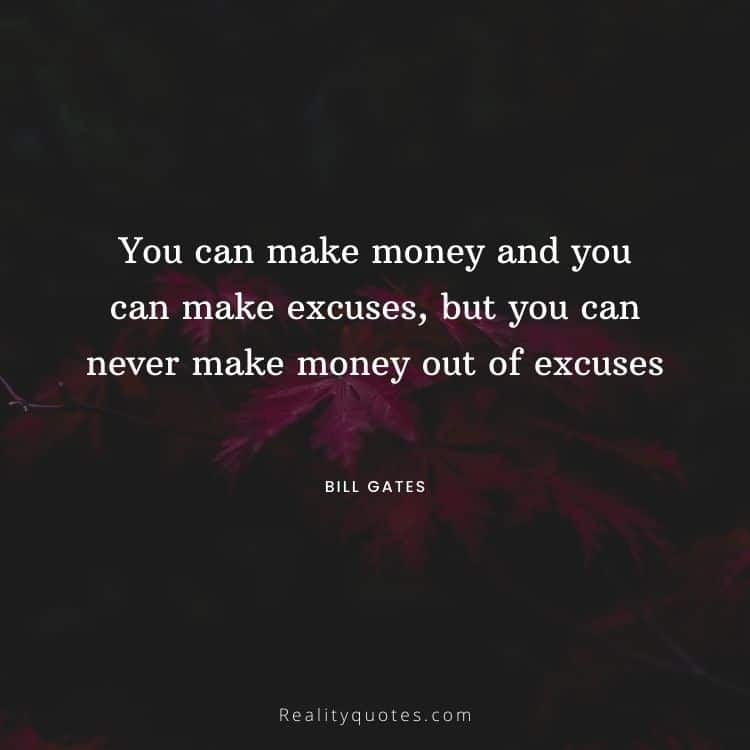 You can make money and you can make excuses, but you can never make money out of excuses