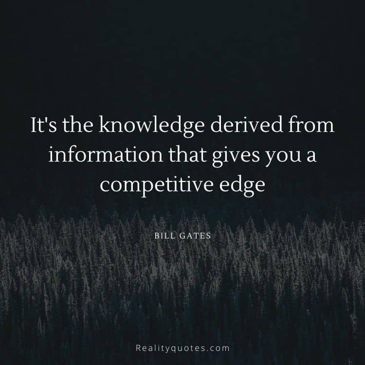 It's the knowledge derived from information that gives you a competitive edge