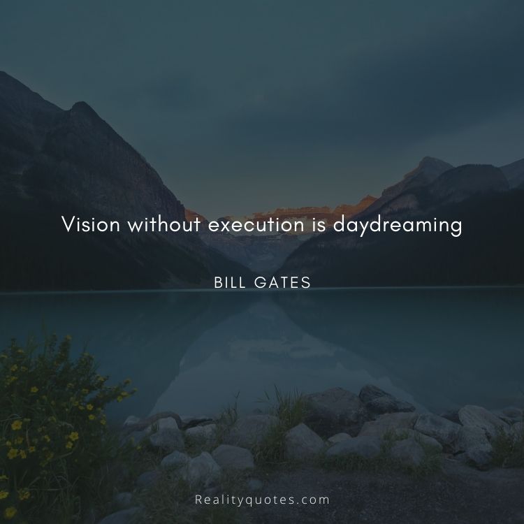 Vision without execution is daydreaming