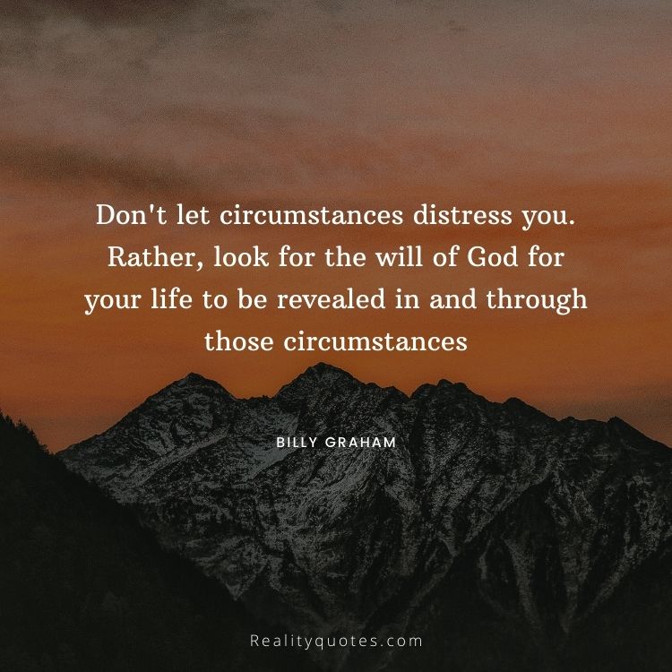 Don't let circumstances distress you. Rather, look for the will of God for your life to be revealed in and through those circumstances