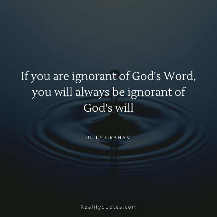 If you are ignorant of God's Word, you will always be ignorant of God's will