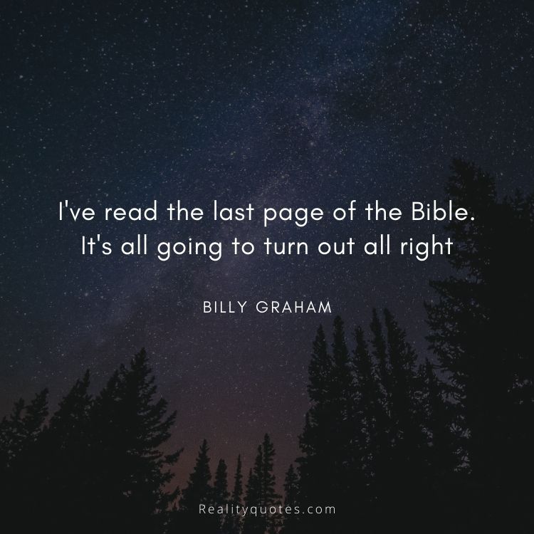 I've read the last page of the Bible. It's all going to turn out all right