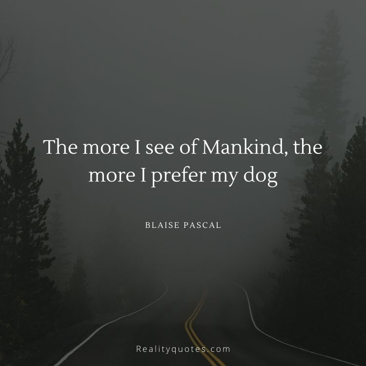 The more I see of Mankind, the more I prefer my dog