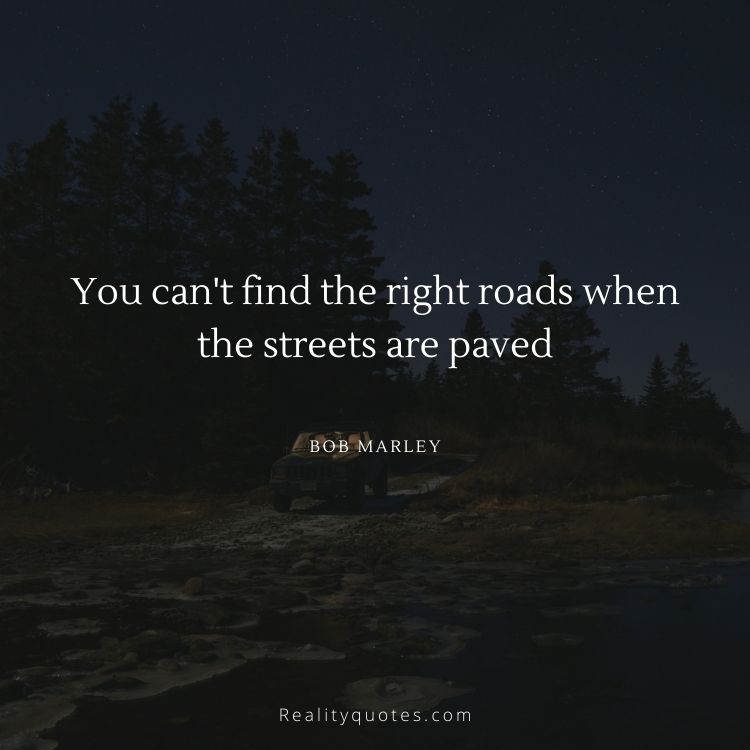 You can't find the right roads when the streets are paved