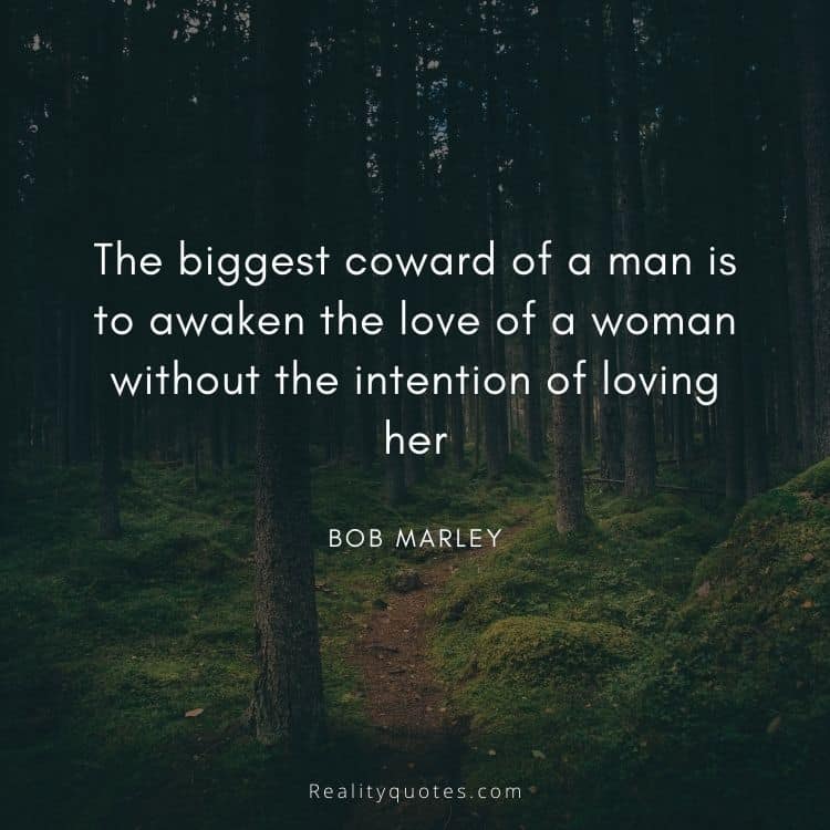The biggest coward of a man is to awaken the love of a woman without the intention of loving her