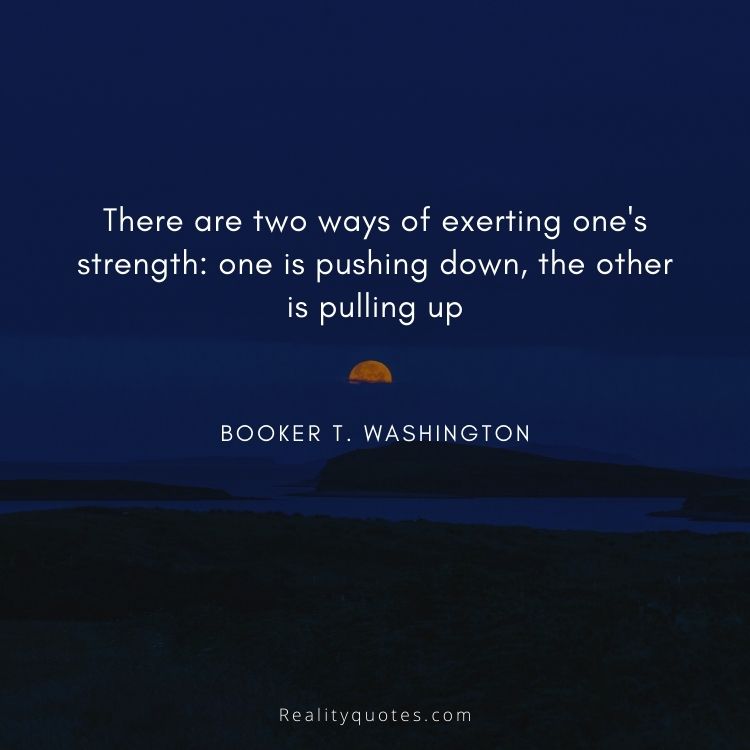 There are two ways of exerting one's strength: one is pushing down, the other is pulling up