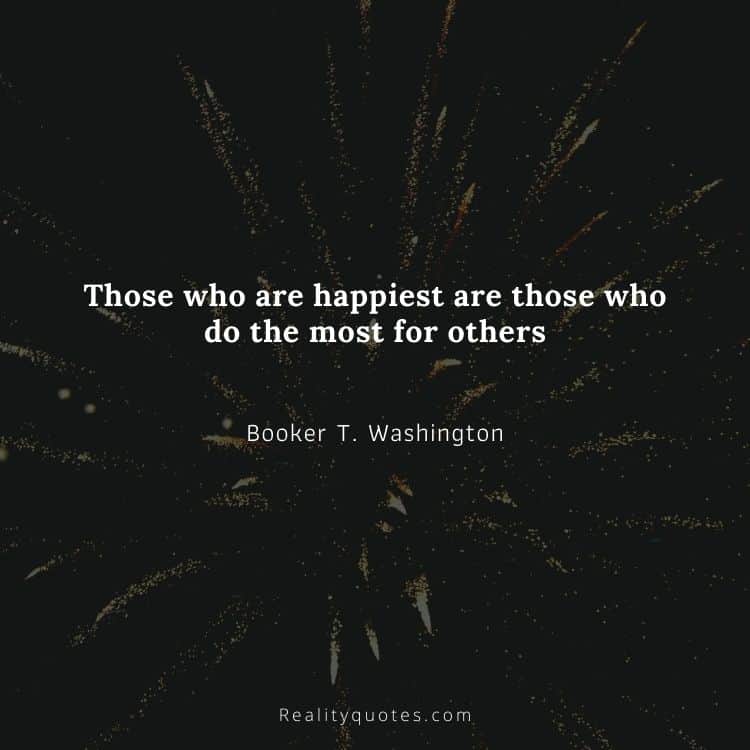 Those who are happiest are those who do the most for others