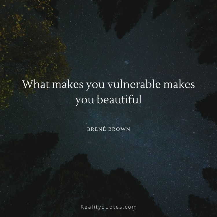 What makes you vulnerable makes you beautiful