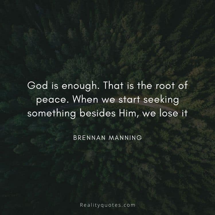 God is enough. That is the root of peace. When we start seeking something besides Him, we lose it