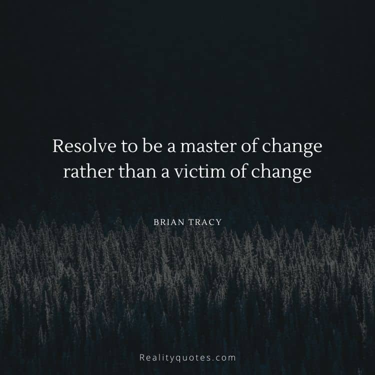 Resolve to be a master of change rather than a victim of change