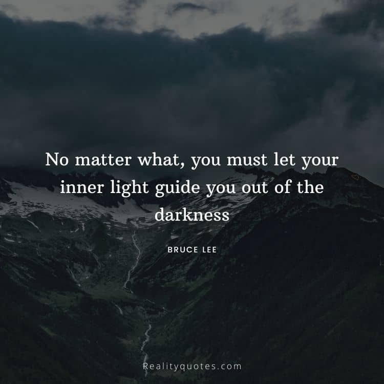 No matter what, you must let your inner
light guide you out of the darkness