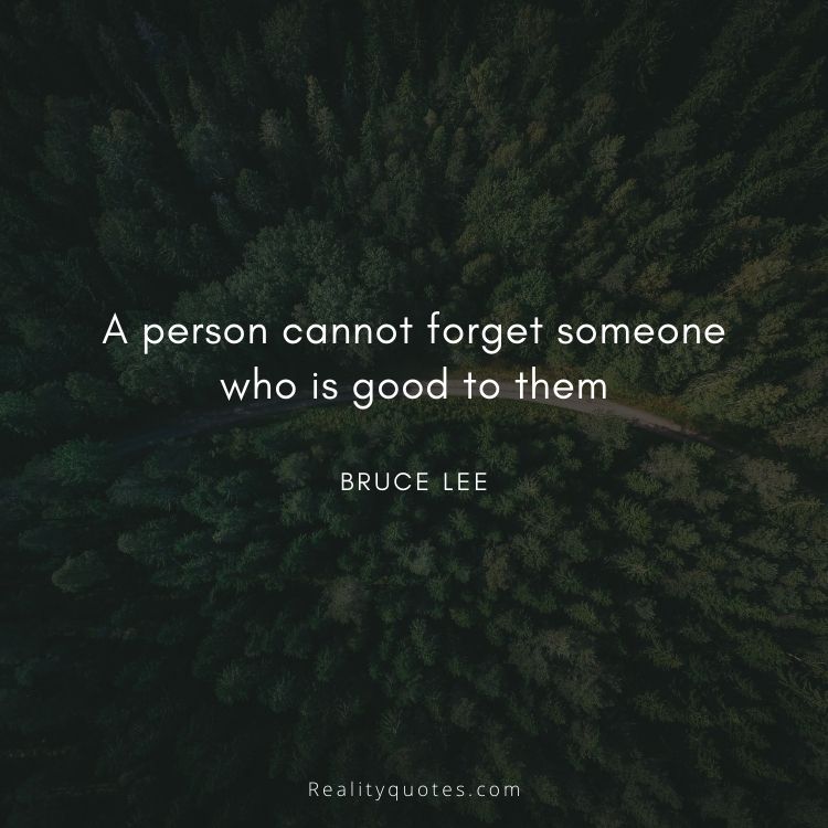 A person cannot forget someone who is good to them