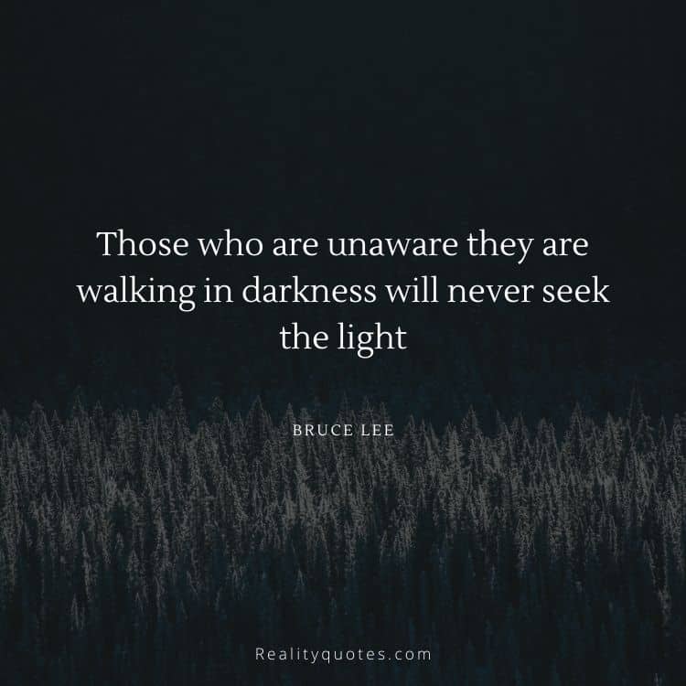 Those who are unaware they are walking in darkness will never seek the light
