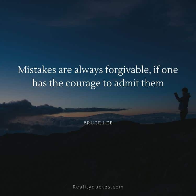 Mistakes are always forgivable, if one has the courage to admit them
