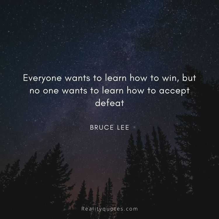 Everyone wants to learn how to win, but no one wants to learn how to accept defeat