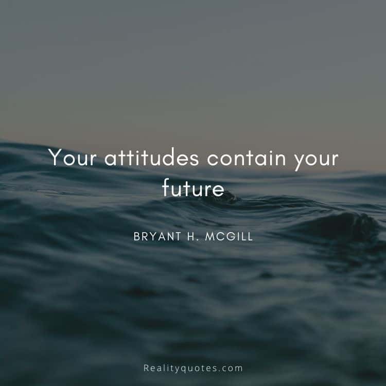 Your attitudes contain your future