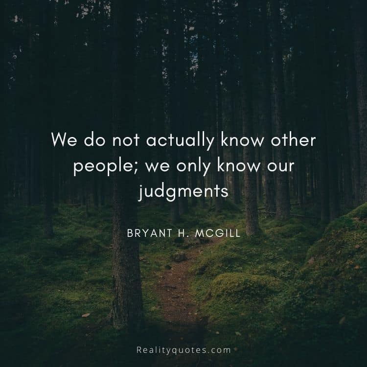 We do not actually know other people; we only know our judgments