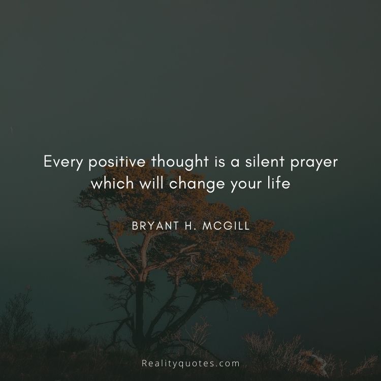 Every positive thought is a silent prayer which will change your life