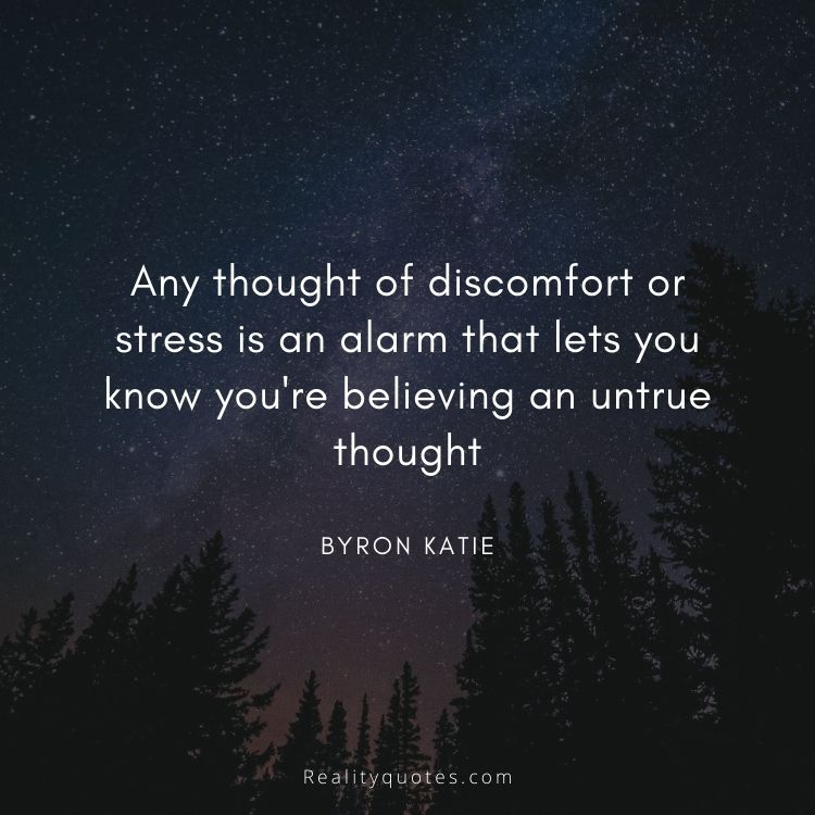 Any thought of discomfort or stress is an alarm that lets you know you're believing an untrue thought