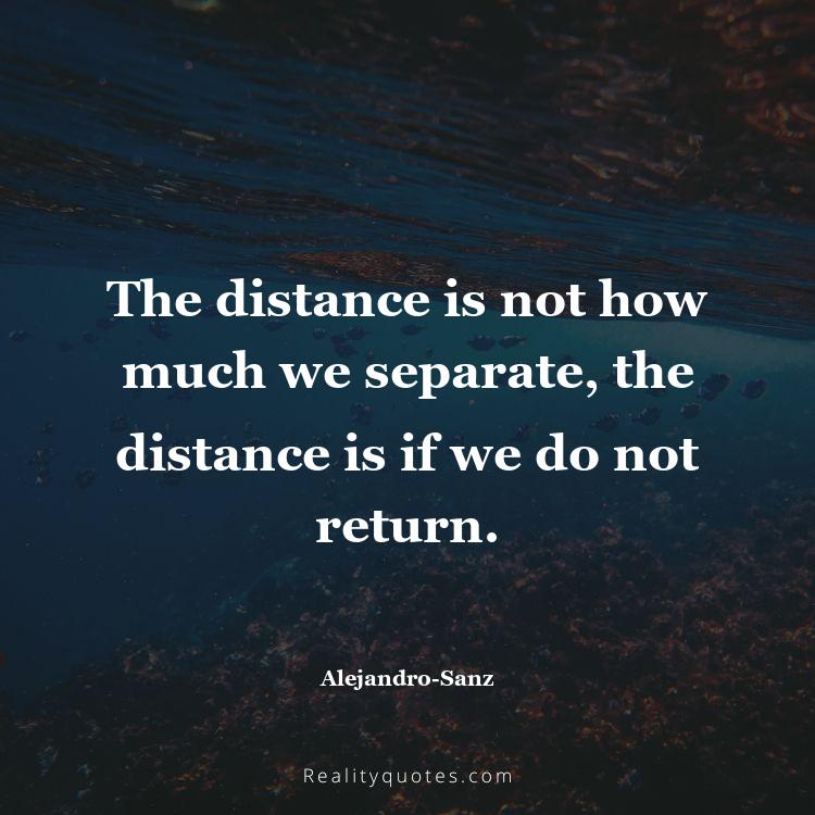 41. The distance is not how much we separate, the distance is if we do not return.