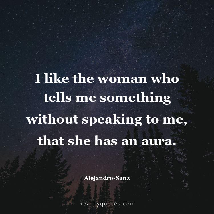 51. I like the woman who tells me something without speaking to me, that she has an aura.