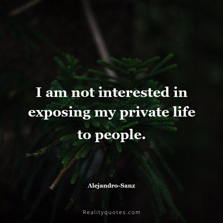 56. I am not interested in exposing my private life to people.