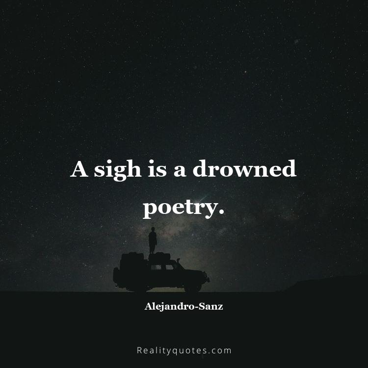 57. A sigh is a drowned poetry.