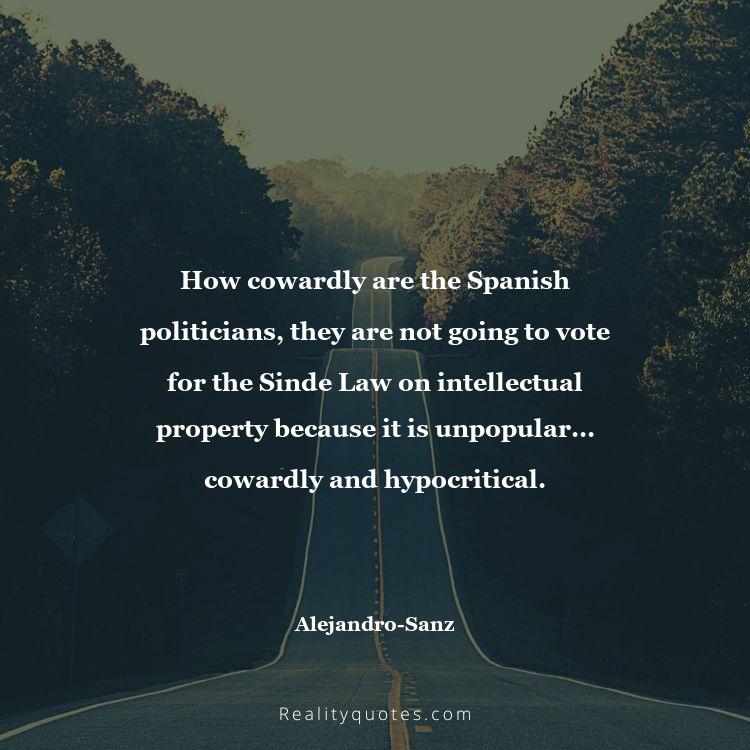 61. How cowardly are the Spanish politicians, they are not going to vote for the Sinde Law on intellectual property because it is unpopular... cowardly and hypocritical.