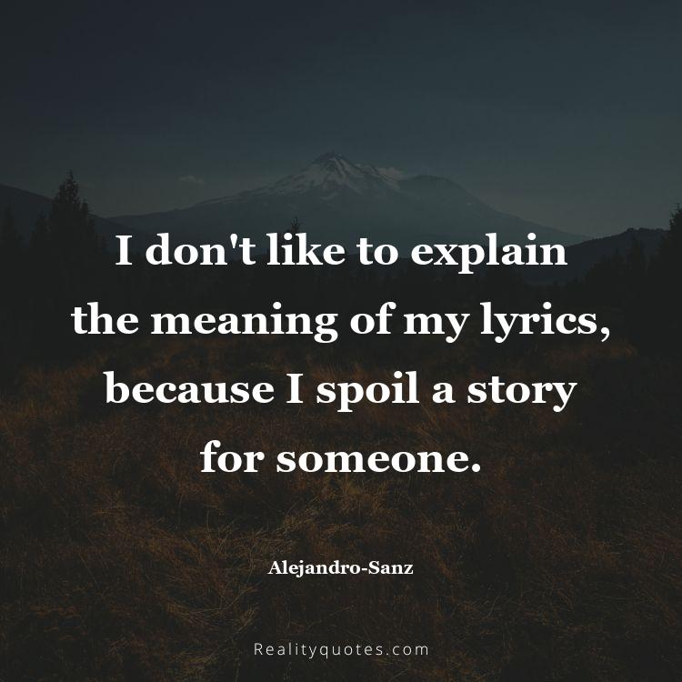 63. I don't like to explain the meaning of my lyrics, because I spoil a story for someone.