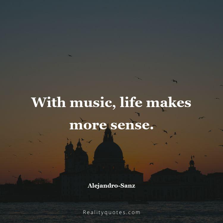 7. With music, life makes more sense.