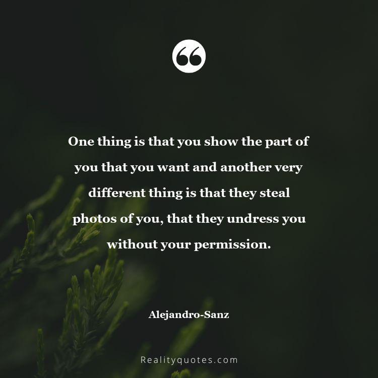 78. One thing is that you show the part of you that you want and another very different thing is that they steal photos of you, that they undress you without your permission.