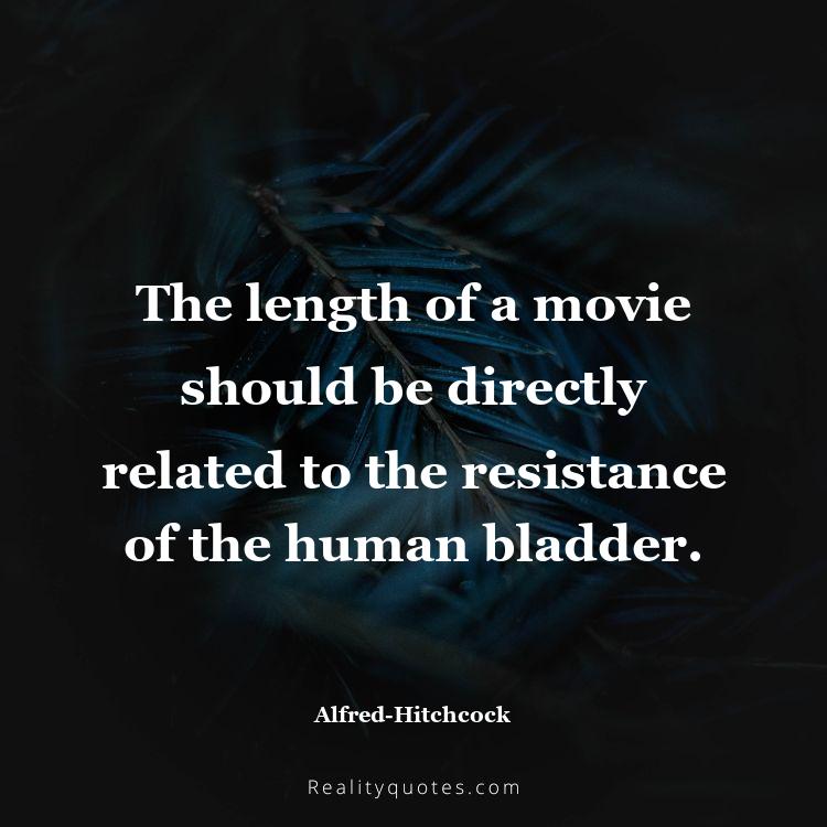 11. The length of a movie should be directly related to the resistance of the human bladder.