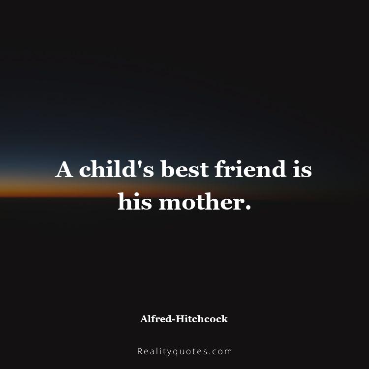 20. A child's best friend is his mother.