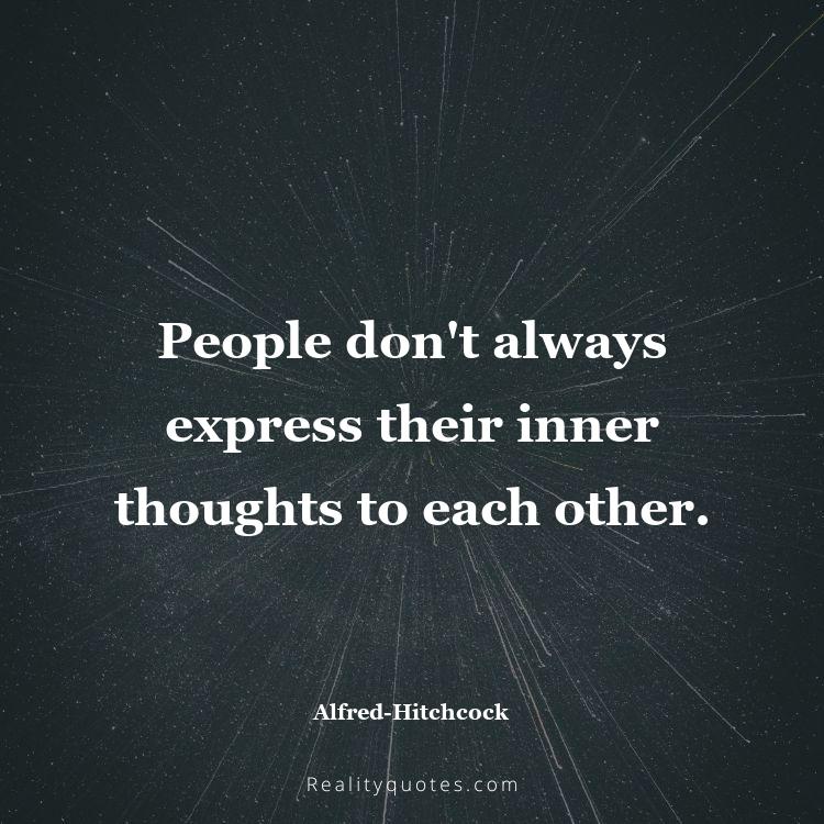 23. People don't always express their inner thoughts to each other.