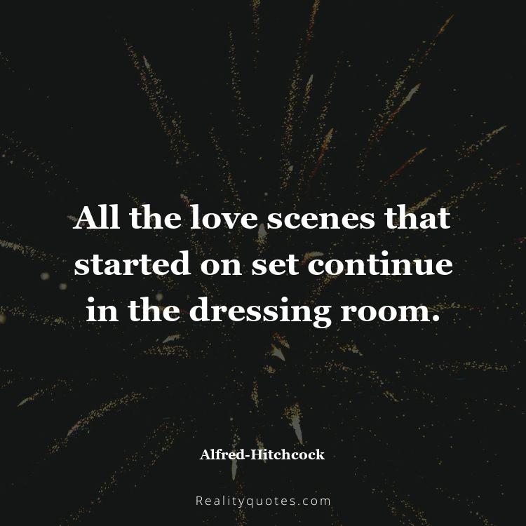 33. All the love scenes that started on set continue in the dressing room.