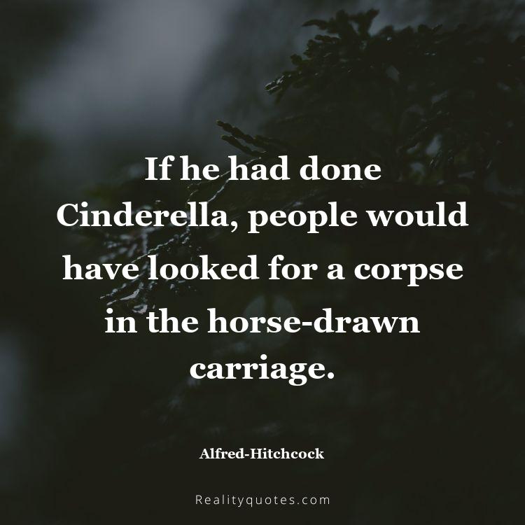 51. If he had done Cinderella, people would have looked for a corpse in the horse-drawn carriage.