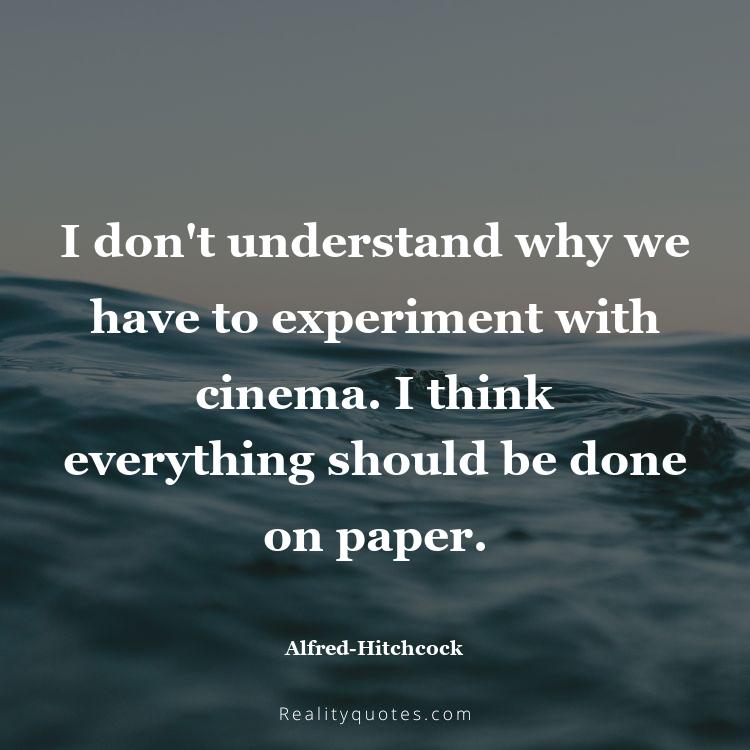 53. I don't understand why we have to experiment with cinema. I think everything should be done on paper.