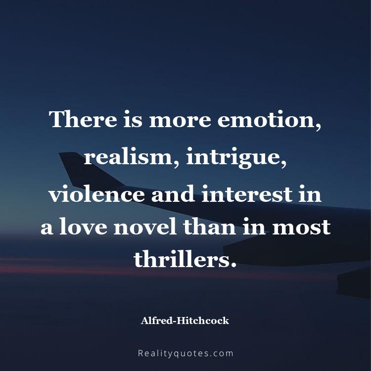 6. There is more emotion, realism, intrigue, violence and interest in a love novel than in most thrillers.