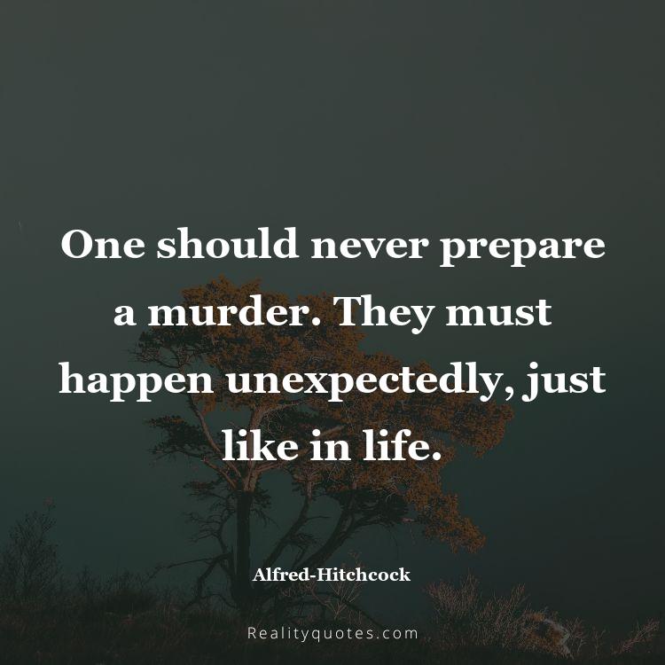 63. One should never prepare a murder. They must happen unexpectedly, just like in life.