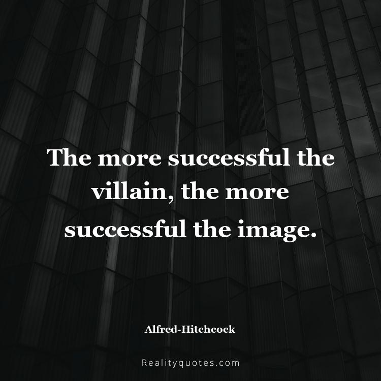 69. The more successful the villain, the more successful the image.