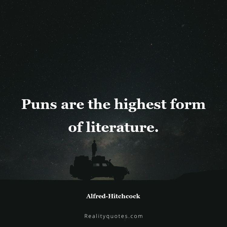 7. Puns are the highest form of literature.