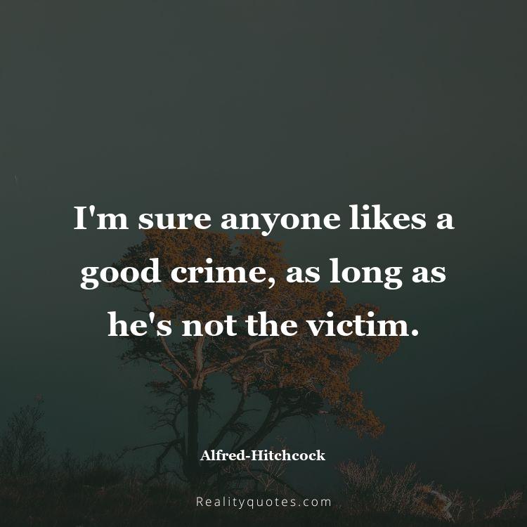 70. I'm sure anyone likes a good crime, as long as he's not the victim.