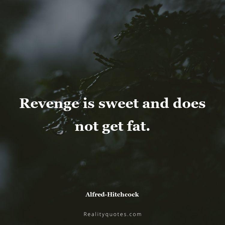 73. Revenge is sweet and does not get fat.