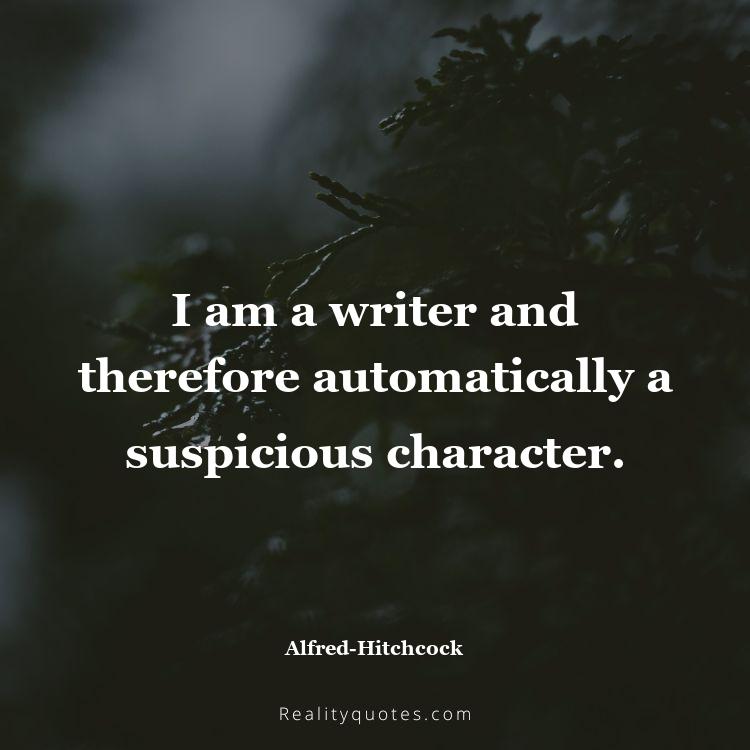 77. I am a writer and therefore automatically a suspicious character.