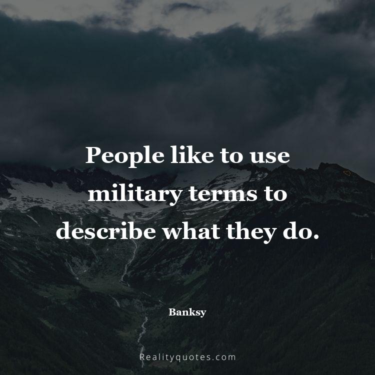 19. People like to use military terms to describe what they do.